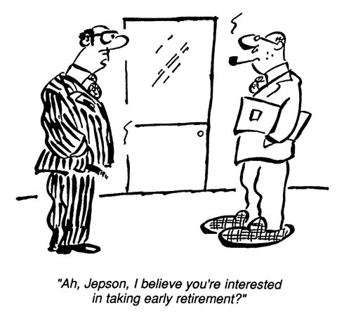 Ah Jepson, I believe you're interested in taking early retirement?