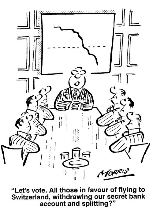 ...All those in favour of flying to Switzerland, withdrawing out secret bank account and splitting?
