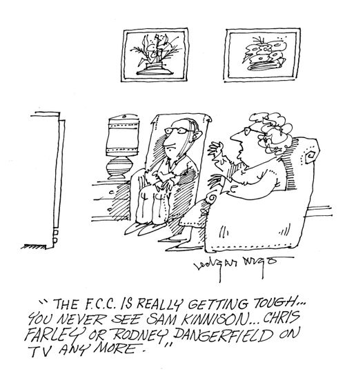 'The F.C.C is really getting tough...You never see Sam Kinnison...Chris Farley or Rodney Dangerfield on TV anymore.'