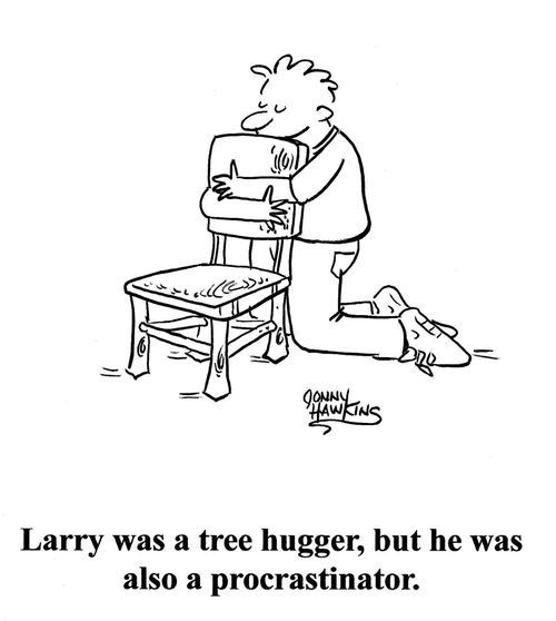 Larry was a tree hugger, but he was also a procrastinator.