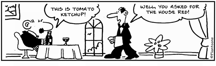 'Tomato ketchup?' 'Well you wanted the house red.'