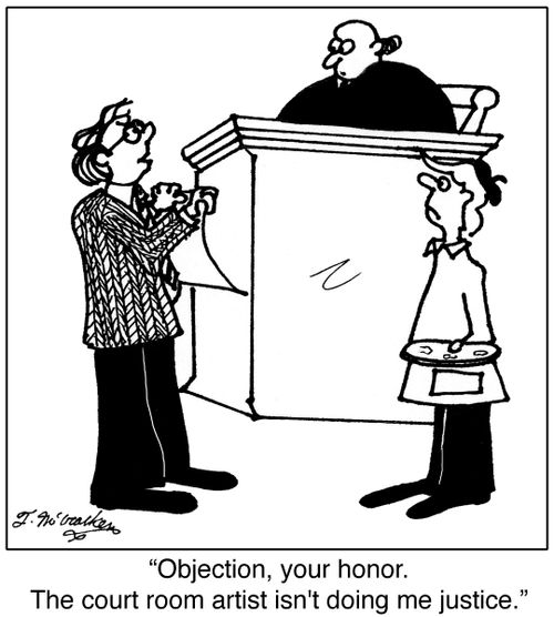 'Objection, your honor. The courtroom artist isn't doing me justice.'