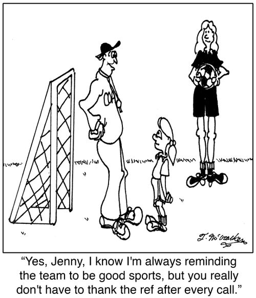 'Yes, Jenny, I know I'm always reminding the team to be good sports, but you really don't have to thank the ref after every call.'
