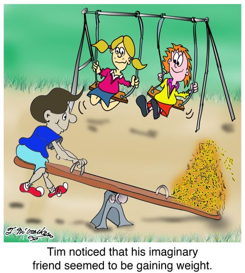 Tim noticed that his imaginary friend seemed to be gaining weight.