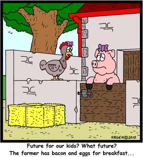 'Future for our kids? What future? The farmer has bacon and eggs for breakfast...'