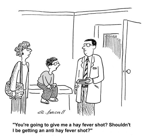 You're going to give me a hay fever shot? Shouldn't I be getting an anti hay fever shot?