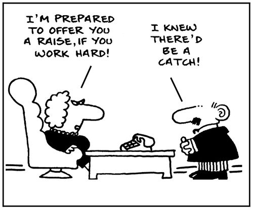 'I'm prepared to offer you a raise, if you work hard. I knew there'd be a catch.'
