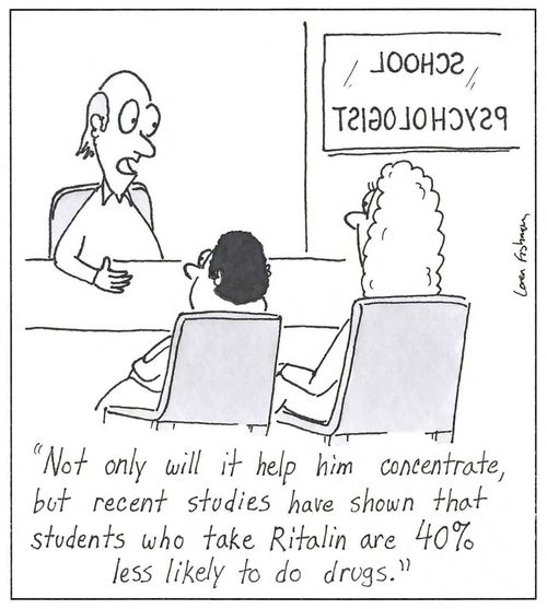 'Not only will it help him concentrate, but recent studies have shown that students who take Ritalin are 40 less likely to do drugs.'