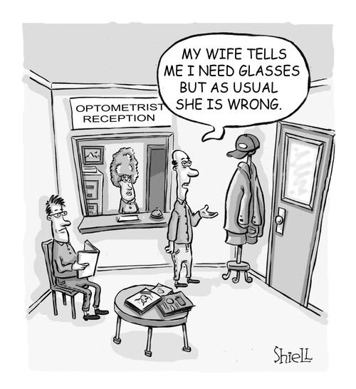 'My wife tells me I need glasses but as usual she is wrong' 