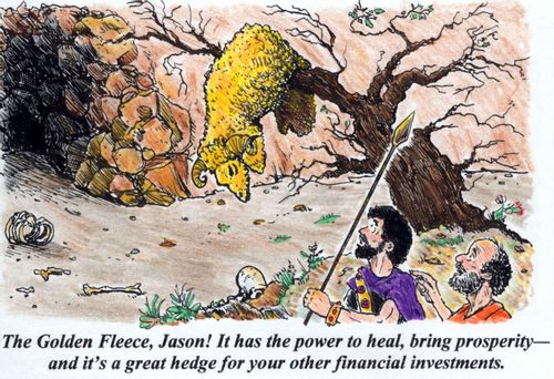 'The Golden Fleece, Jason! It has the power to heal, bring prosperity--and it's a great hedge for your other financial investments.'