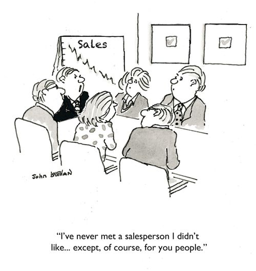 'I've never met a salesperson I didn't like... except, of course, for you people.'