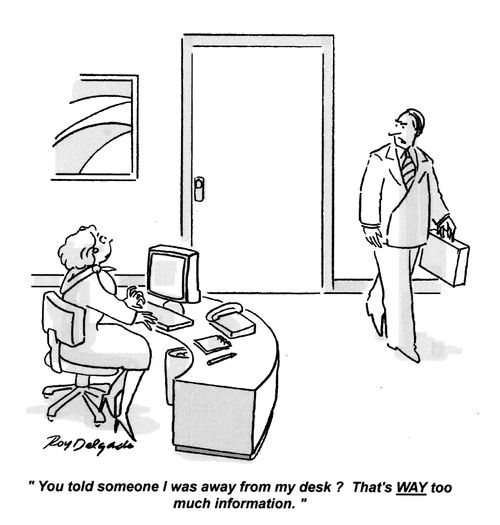 'You told someone I was away from my desk. That's way too much information.'