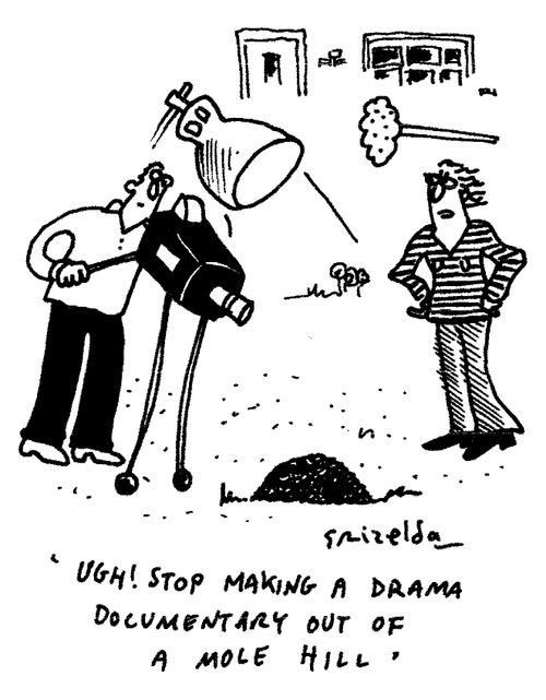 "Ugh! Stop making a drama documentary out of a molehill."