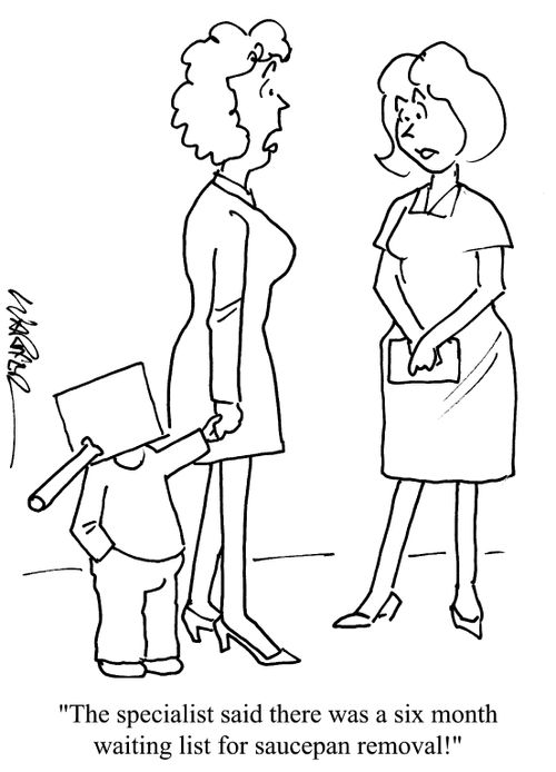 "The specialist said there was a six month waiting list for saucepan removal!"