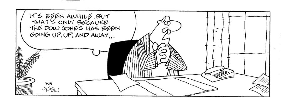 'It's been a while, but that's only because the Dow Jones has been going up, up, and away...'