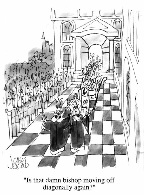"Is that damn bishop moving off diagonally again ?"