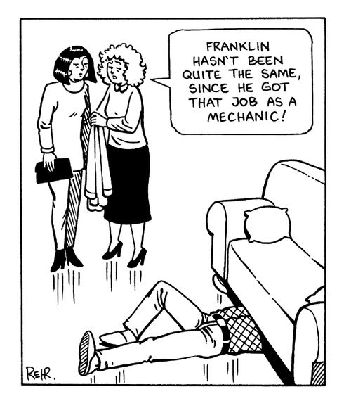 "Franklin hasn't been quite the same since he got that job as a mechanic"