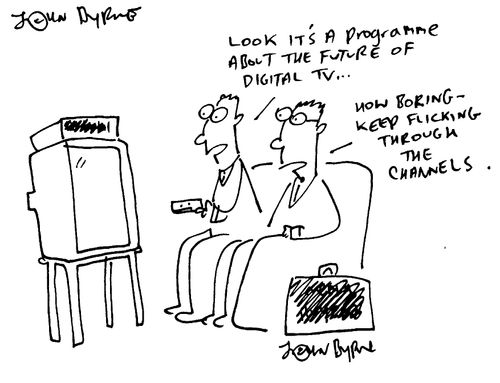 "Look it's a programme about the future of digital TV..." "How boring, keep flicking through the channels"