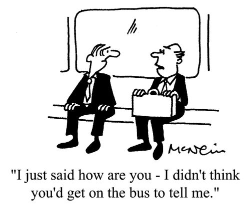'...I didn't think you'd get on the bus to tell me.'