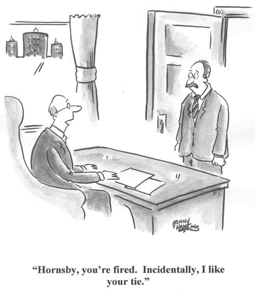 'Hornsby, you're fired.  Incidentally, I like your tie.'