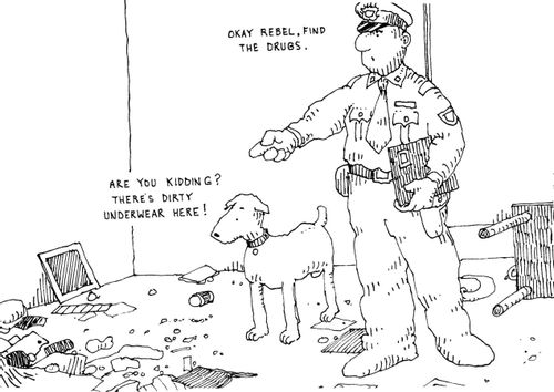 -'Okay Rebel, find the drugs.'  -'Are you kidding? There's dirty underwear here!'