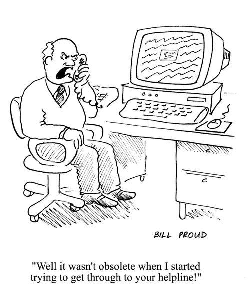 'Well it wasn't obsolete when I started trying to get through to your helpline.'