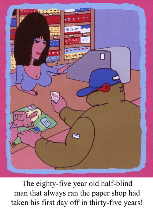 The eighty-five year old half-blind man that always ran the paper shop had taken his first day off in thirty-five years'