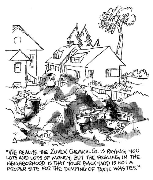 We realise the Zuvex Chemical Co. is paying you lots and lots of money, but the feeling in the neighborhood is that your backyard is not a proper site for the dumping of toxic wastes.