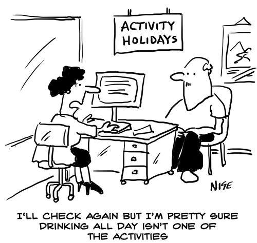 "I'll check again but I'm pretty sure drinking all day isn't one of the activities."