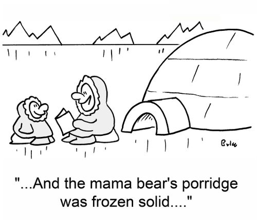 '...And the mama bear's porridge was frozen solid....'