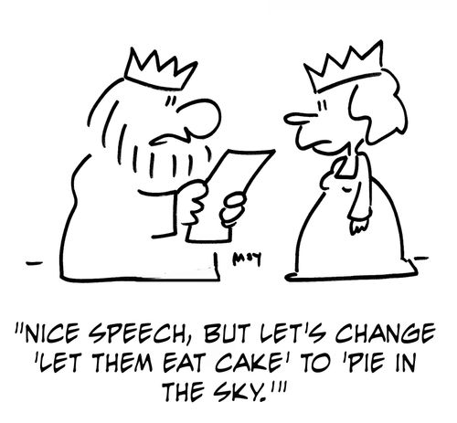 'Nice speech, but let's change 'let them eat cake' to 'pie in the sky,''