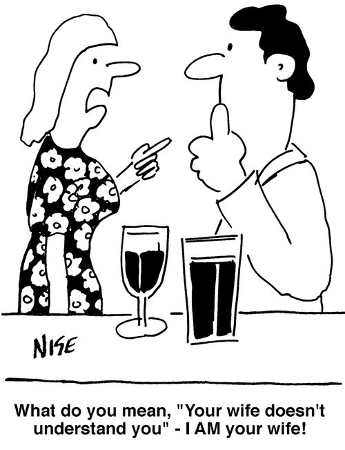 "What do you mean, 'Your wife doesn't understand you' - I AM your wife'!"