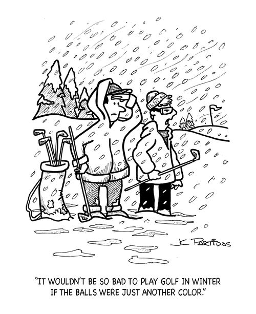 'It wouldn't be so bad to play golf in winter if the balls were just another color.'
