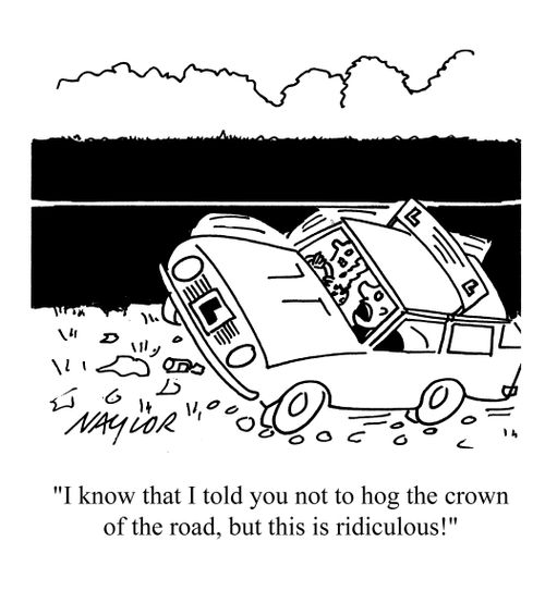 'I know that I told you not to hog the crown of the road, but this is ridiculous!'