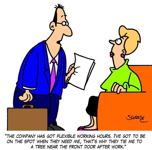'The company has got flexible working hours. I've got to be on the spot when they need me, that's why they tie me to a tree near the front door after work.'