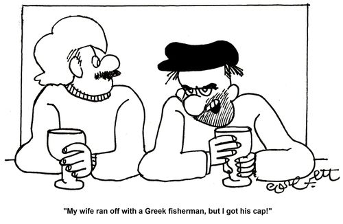 'My wife ran off with a Greek fisherman, but I got his cap!'