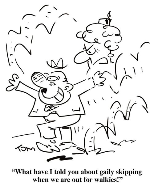 'What have I told you about gaily skipping when we are out for walkies!'