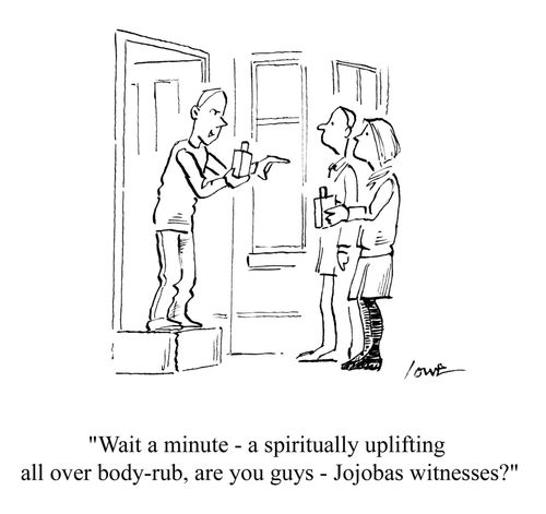 'Wait a minute - a spiritually uplifting all over body-rub, are you guys - Jojobas witnesses?'