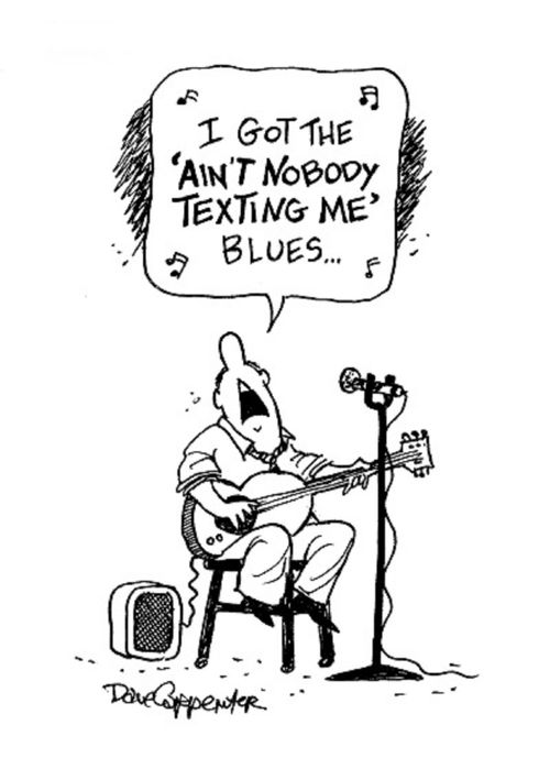 'I got the ain't nobody texting me blues...'