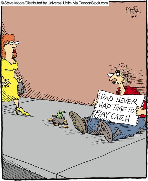 Dad never had time to play catch.