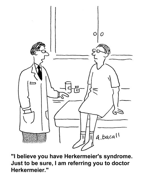 'I believe you have Herkermeier's syndrome. Just to be sure, I am referring you to doctor Herkermeler.'