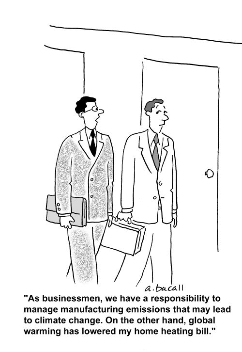 'As businessmen, we have a responsibility to manage manufacturing emissions that may lead to climate change. On the other hand, global warming has lowered my home heating  bill.'