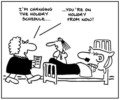 'I'm changing the holiday schedule, you're on holiday from now.'