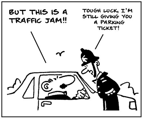 'But this is a traffic jam.' - 'Tough luck, I'm still giving you a parking ticket.'