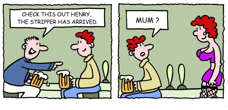 'Check this out Henry, the stripper has arrived.'