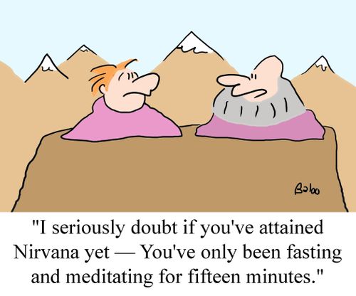 'I seriously doubt if you've attained Nirvana yet - You've only been fasting and meditating for fifteen minutes.'