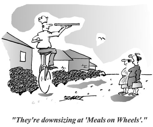 'They're downsizing at 'Meals on Wheels'.'