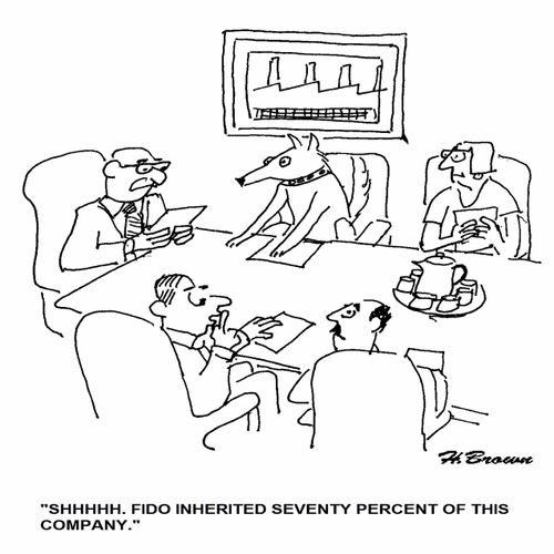 'Shhhh. Fido inherited seventy percent of this company.'
