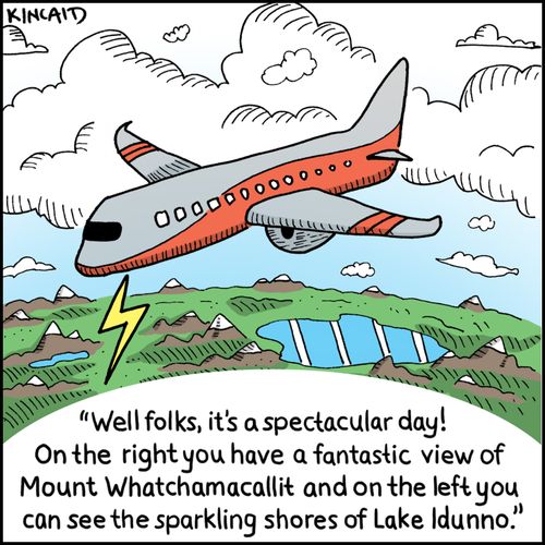 'Well folks, it's a spectacular day! On the right you have a fantastic view of Mount Whatchamacallit and on the left you can see the sparkling shores of Lake Idunno.'