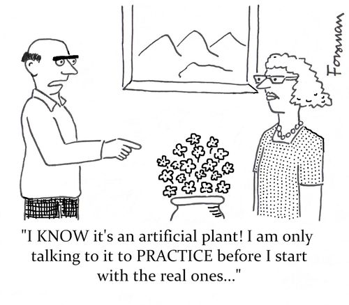 'I KNOW it's an artificial plant! I am only talking to it to PRACTICE before I start with the real ones...'